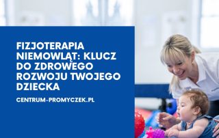 Fizjoterapia niemowląt Klucz do zdrowego rozwoju Twojego dziecka andrychów kęty wadowice oświęcim